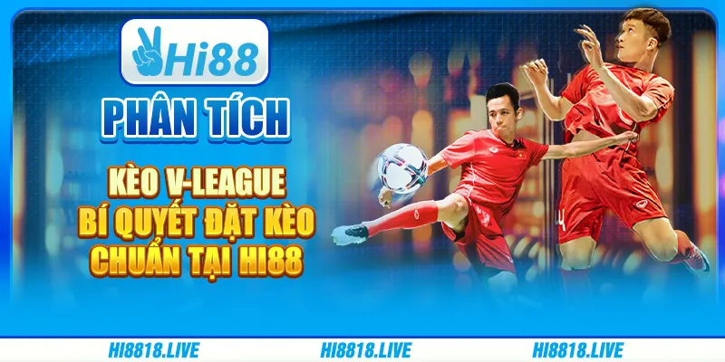 Phân Tích Kèo V-League - Bí Quyết Đặt Kèo Chuẩn tại Hi88