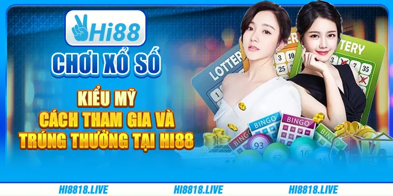 Chơi Xổ Số Kiểu Mỹ - Cách Tham Gia Và Trúng Thưởng Tại Hi88