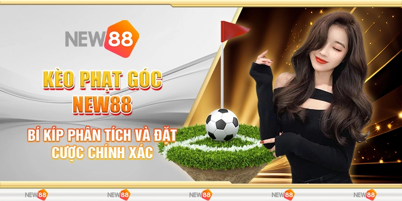 9 keo phat goc new88 bi kip phan tich va dat cuoc chinh
