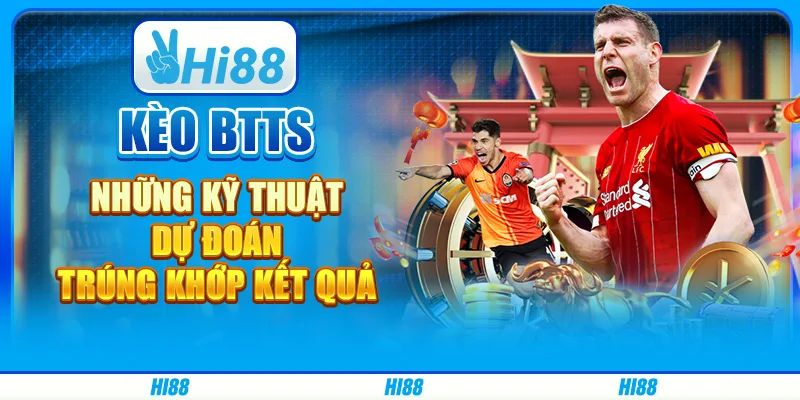 Kèo BTTS - Những kỹ thuật dự đoán trúng khớp kết quả