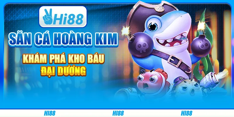 Săn Cá Hoàng Kim - Khám Phá Kho Báu Đại Dương Cùng Hi88