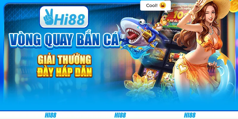 Vòng quay bắn cá - giải thưởng đầy hấp dẫn từ hi88