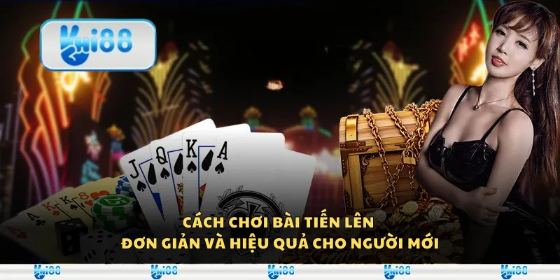 Cách chơi bài tiến lên đơn giản và hiệu quả cho người mới