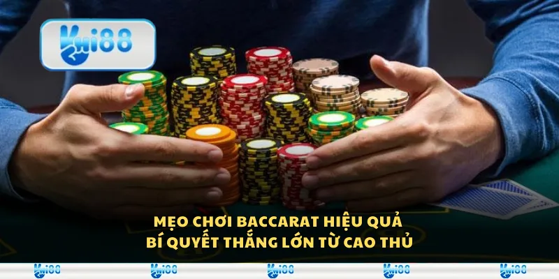Mẹo chơi Baccarat hiệu quả - Bí quyết thắng lớn từ cao thủ