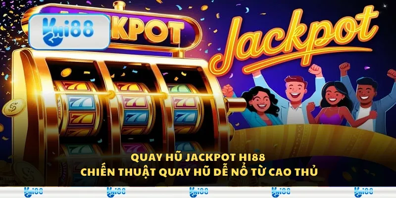 Quay hũ Jackpot Hi88 - Chiến thuật quay hũ dễ nổ từ cao thủ