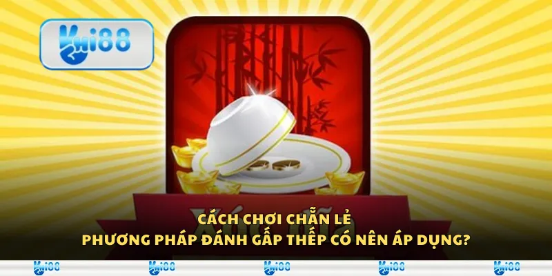 Cách chơi chẵn lẻ – Phương pháp đánh gấp thếp có nên áp dụng?