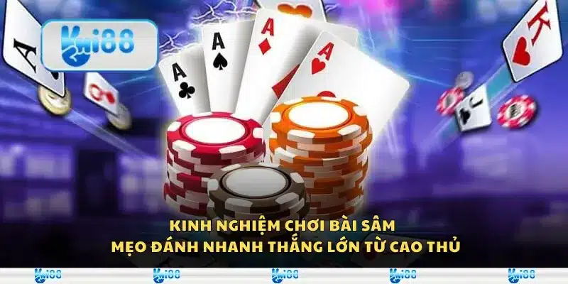 Kinh nghiệm chơi bài Sâm – Mẹo đánh nhanh thắng lớn từ cao thủ